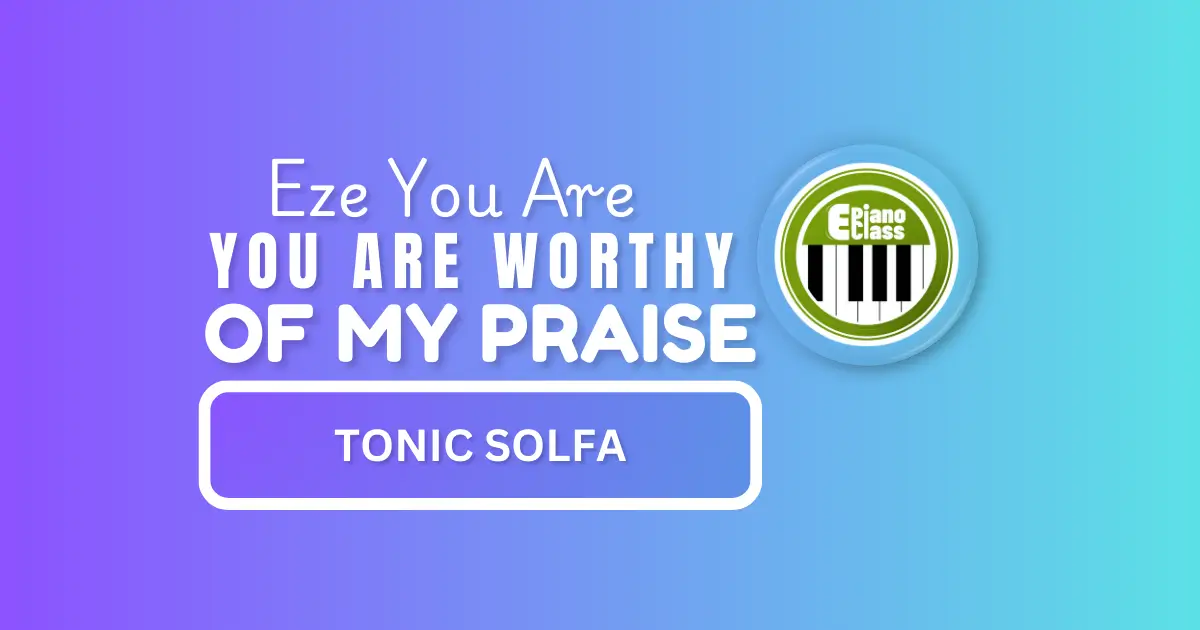 Eze you are worthy of my praise tonic solfa
