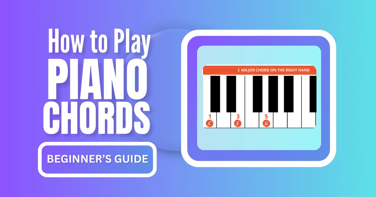 How to Play Piano Chords: The Ultimate Beginner’s Guide (With Charts & Practice Tips)